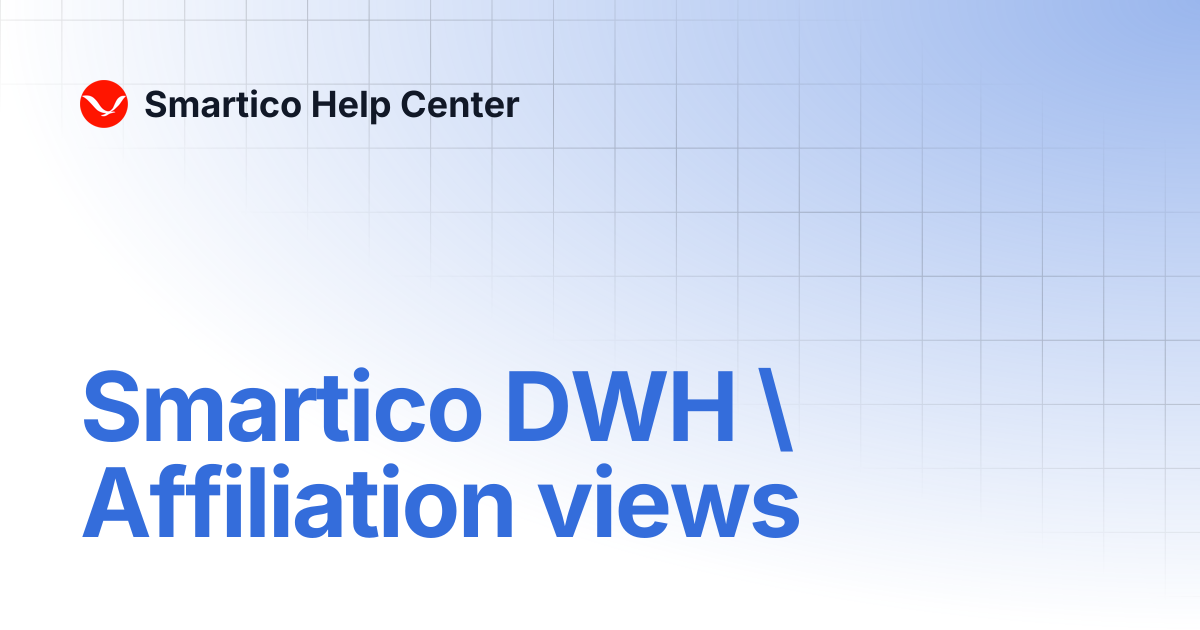 Smartico DWH \ Affiliation views | Smartico Help Center